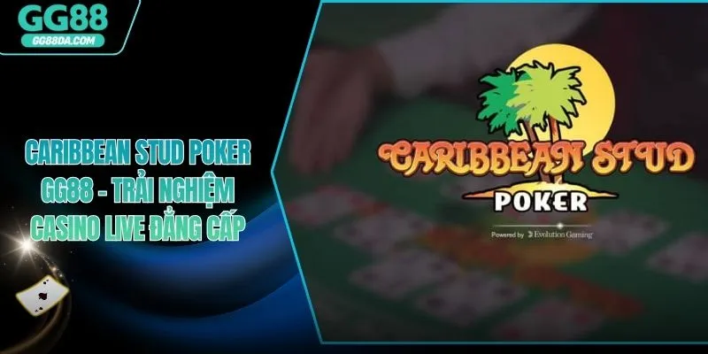 Caribbean Stud Poker GG88 - Trải Nghiệm Casino Live Đẳng Cấp