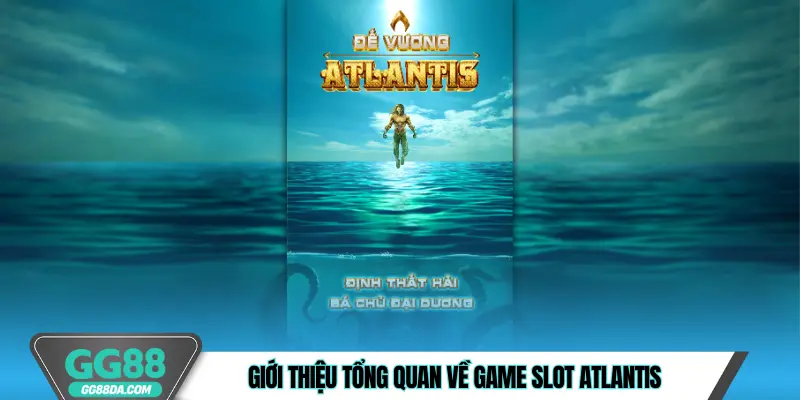 Giới thiệu tổng quan về game slot Atlantis