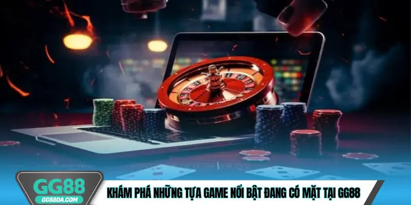 Khám phá những tựa game nổi bật đang có mặt tại GG88