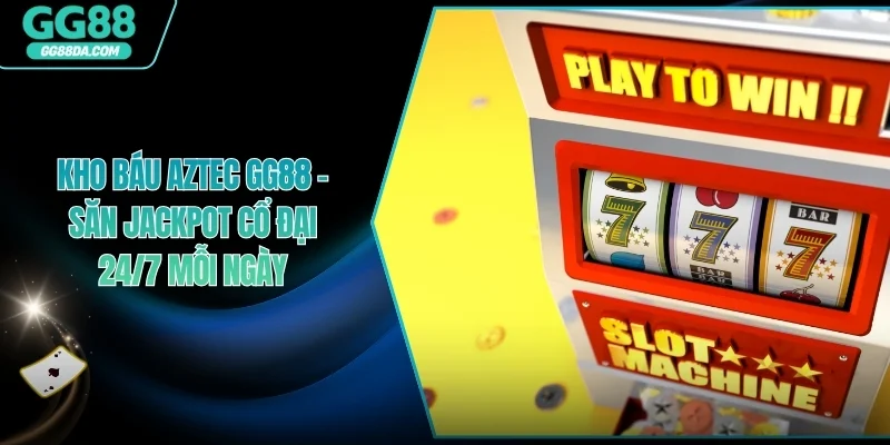 Kho Báu Aztec GG88 - Săn Jackpot Cổ Đại 24/7 Mỗi Ngày
